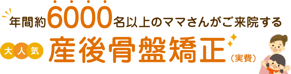 年間約6000名以上のママさんがご来院する 大人気 産後骨盤矯正(実費)